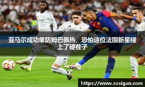 亚马尔成功单防姆巴佩热，恐怕这位法国新星碰上了硬茬子