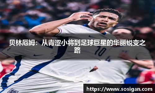 贝林厄姆：从青涩小将到足球巨星的华丽蜕变之路