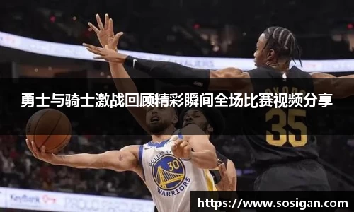 勇士与骑士激战回顾精彩瞬间全场比赛视频分享