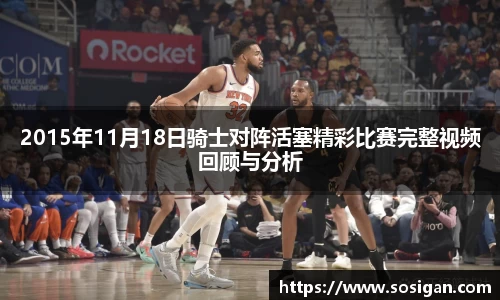 2015年11月18日骑士对阵活塞精彩比赛完整视频回顾与分析